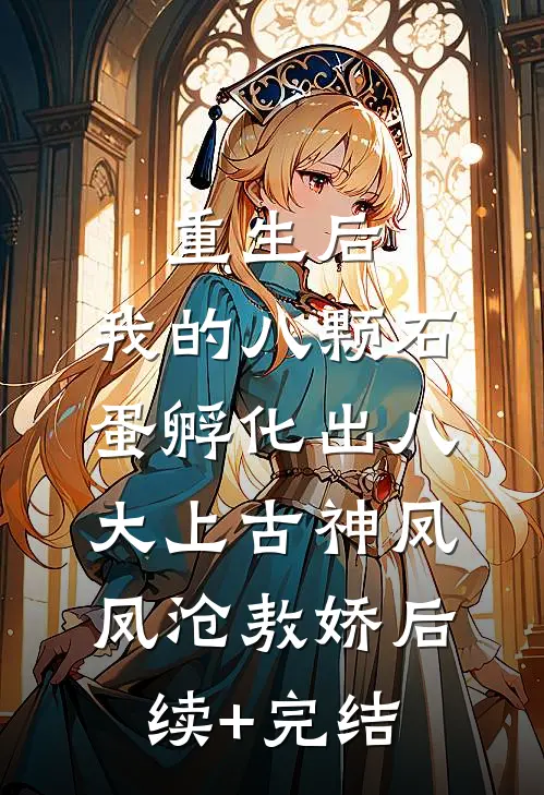重生后，我的八颗石蛋孵化出八大上古神凤凤沧敖娇后续+完结