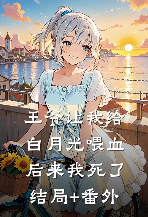 王爷让我给白月光喂血，后来我死了结局+番外