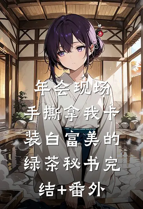 年会现场，手撕拿我卡装白富美的绿茶秘书完结+番外