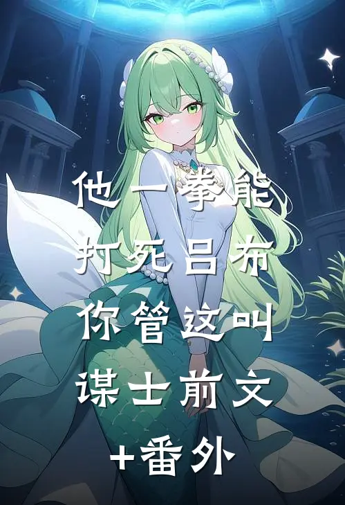 他一拳能打死吕布，你管这叫谋士前文+番外