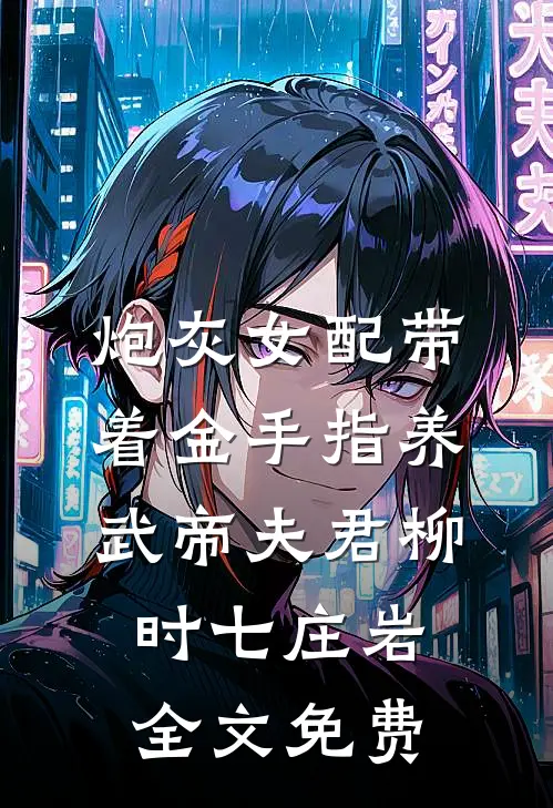 炮灰女配带着金手指养武帝夫君柳时七庄岩全文免费