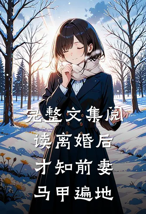 完整文集阅读离婚后，才知前妻马甲遍地