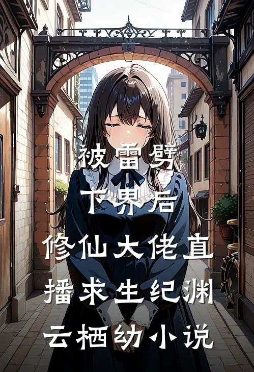 被雷劈下界后，修仙大佬直播求生纪渊云栖幼小说