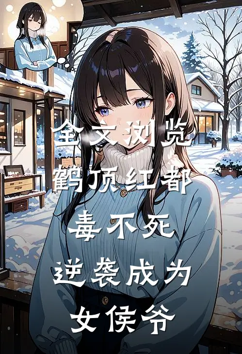 全文浏览鹤顶红都毒不死，逆袭成为女侯爷