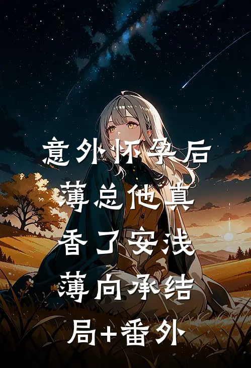 意外怀孕后：薄总他真香了安浅薄向承结局+番外