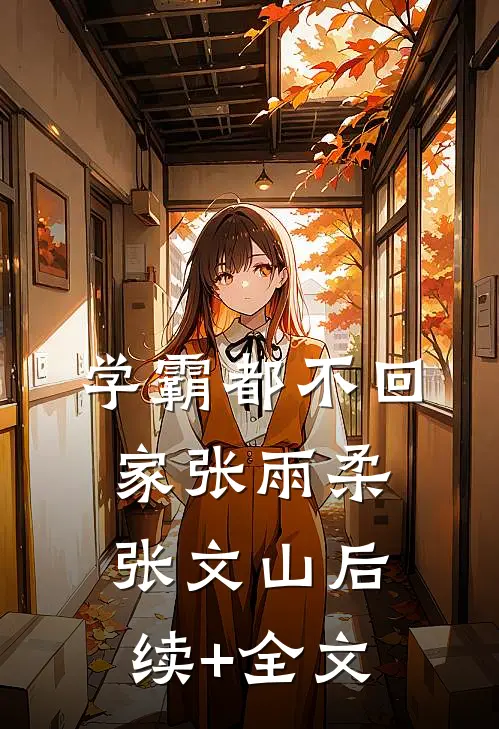 学霸都不回家张雨柔张文山后续+全文
