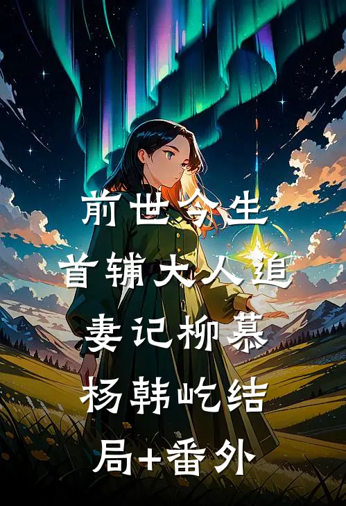 前世今生：首辅大人追妻记柳慕杨韩屹结局+番外