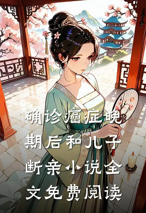 确诊癌症晚期后和儿子断亲小说全文免费阅读