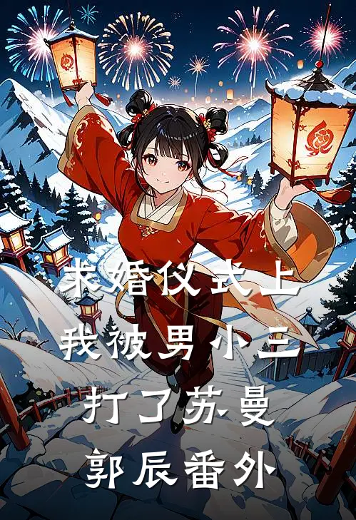 求婚仪式上，我被男小三打了苏曼郭辰 番外