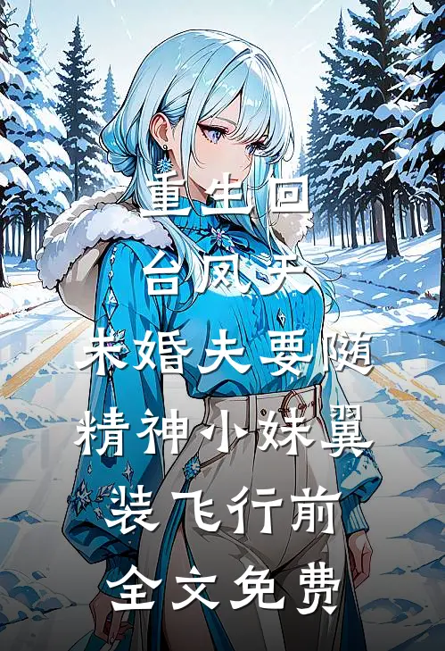 重生回台风天，未婚夫要随精神小妹翼装飞行前全文免费