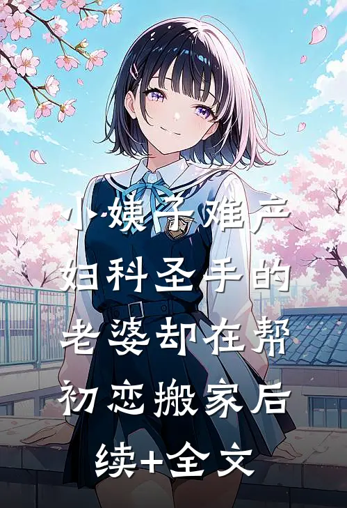 小姨子难产，妇科圣手的老婆却在帮初恋搬家后续+全文