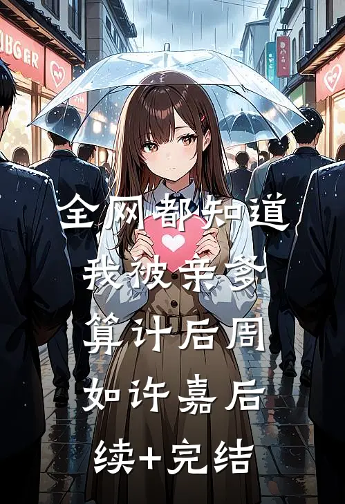 全网都知道我被亲爹算计后周如许嘉后续+完结