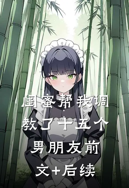 闺蜜帮我调教了十五个男朋友前文+后续