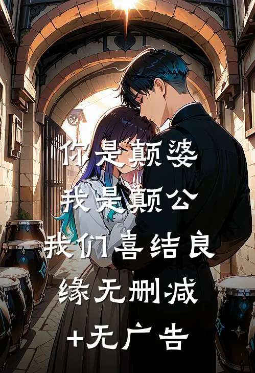 你是颠婆，我是颠公，我们喜结良缘无删减+无广告