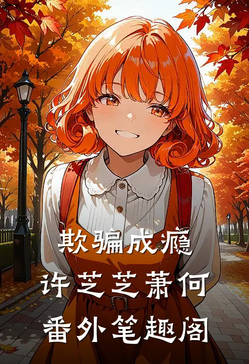 欺骗成瘾：许芝芝萧何番外笔趣阁