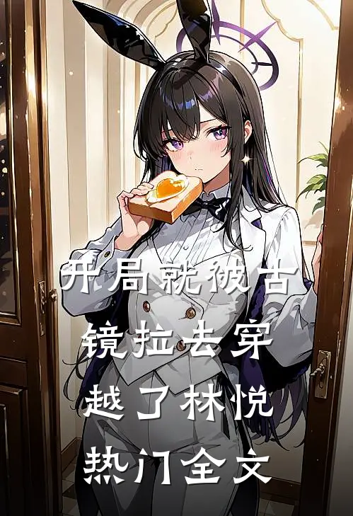 开局就被古镜拉去穿越了林悦热门全文