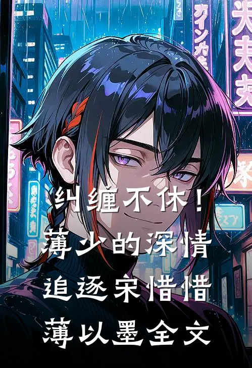 纠缠不休！薄少的深情追逐宋惜惜薄以墨全文