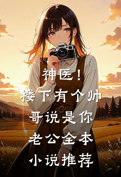 神医！楼下有个帅哥说是你老公全本小说推荐