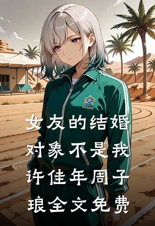 女友的结婚对象不是我许佳年周子琅全文免费