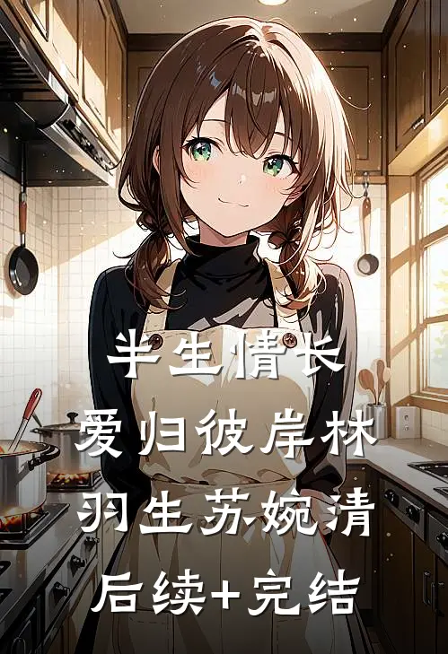 半生情长，爱归彼岸林羽生苏婉清后续+完结