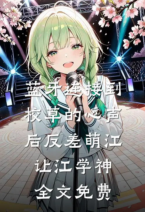 蓝牙连接到校草的心声后-反差萌江让江学神全文免费