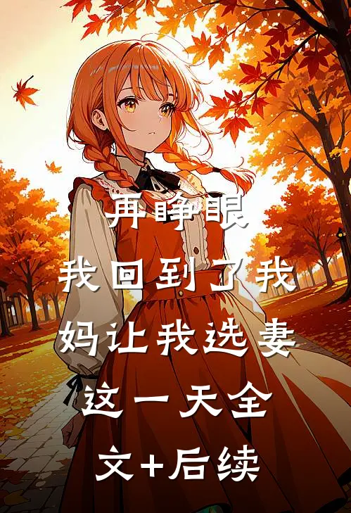 再睁眼，我回到了我妈让我选妻这一天全文+后续