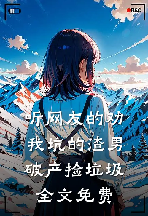 听网友的劝，我坑的渣男破产捡垃圾全文免费