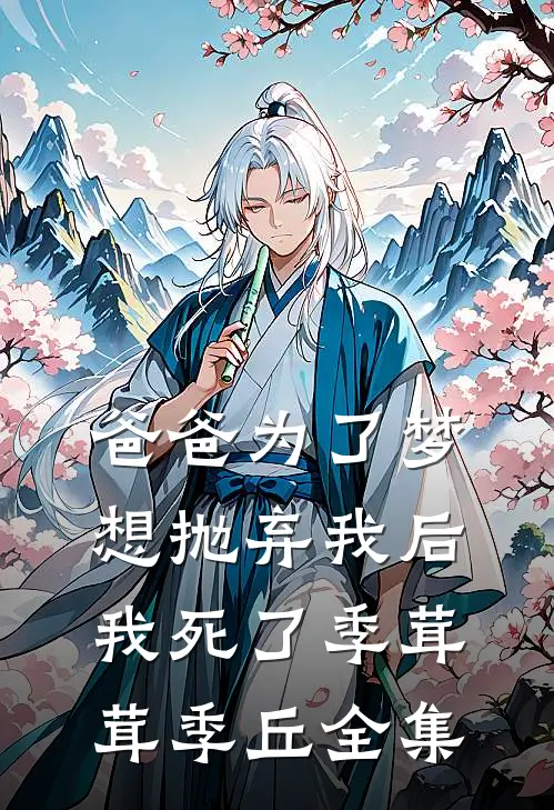 爸爸为了梦想抛弃我后，我死了季茸茸季丘 全集