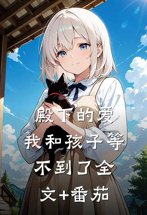 殿下的爱，我和孩子等不到了全文+番茄