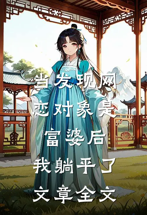当发现网恋对象是富婆后，我躺平了文章全文