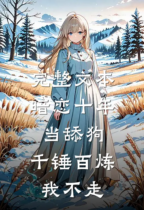 完整文本暗恋十年当舔狗，千锤百炼我不走