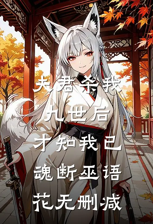 夫君杀我九世后，才知我已魂断巫语花无删减