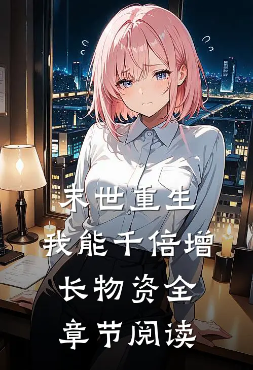 末世重生，我能千倍增长物资全章节阅读