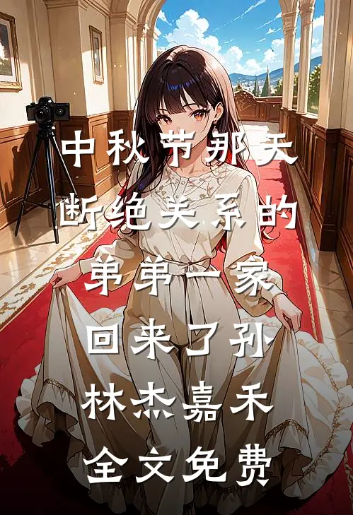 中秋节那天，断绝关系的弟弟一家回来了孙林杰嘉禾全文免费