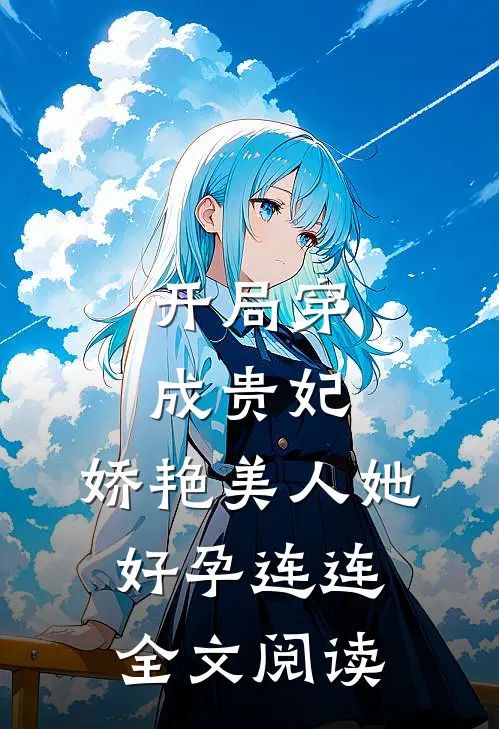 开局穿成贵妃：娇艳美人她好孕连连全文阅读