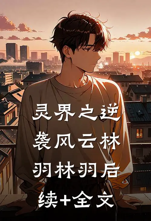 灵界之逆袭风云林羽林羽后续+全文