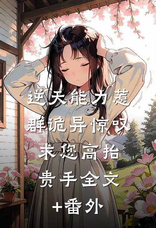 逆天能力惹群诡异惊叹：求您高抬贵手全文+番外