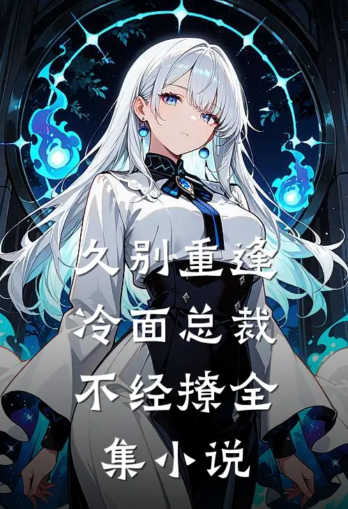 久别重逢：冷面总裁不经撩全集小说