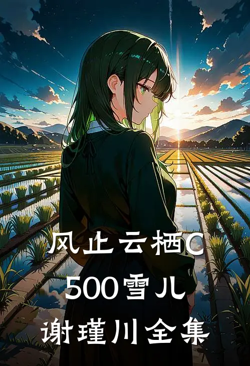 风止云栖C500雪儿谢瑾川全集