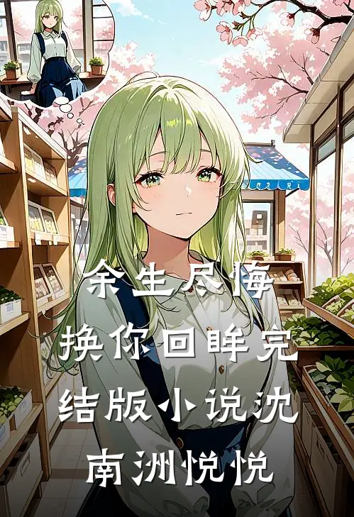 余生尽悔，换你回眸完结版小说沈南洲悦悦