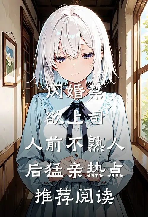 闪婚禁欲上司，人前不熟人后猛亲热点推荐阅读