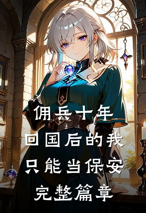 佣兵十年，回国后的我只能当保安完整篇章