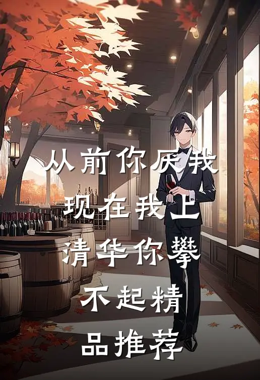 从前你厌我，现在我上清华你攀不起精品推荐