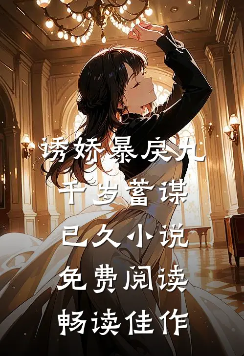 诱娇暴戾九千岁蓄谋已久小说免费阅读畅读佳作