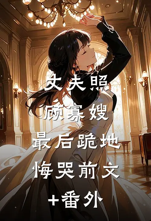 丈夫照顾寡嫂，最后跪地悔哭前文+番外