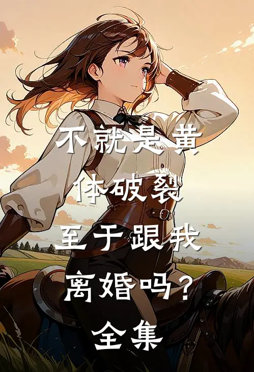 不就是黄体破裂，至于跟我离婚吗？ 全集