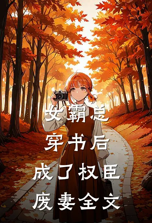 女霸总穿书后，成了权臣废妻全文
