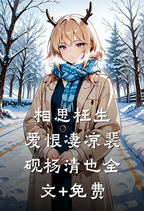 相思枉生，爱恨凄凉裴砚杨清也全文+免费