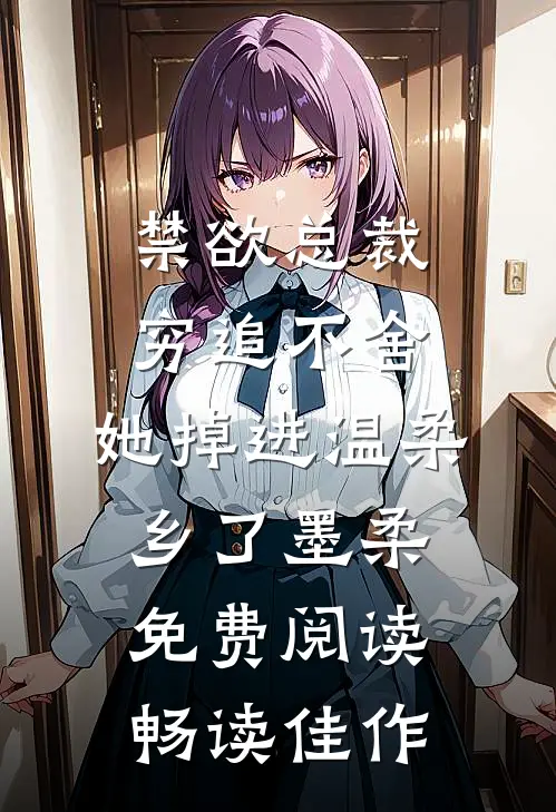 禁欲总裁穷追不舍,她掉进温柔乡了墨柔免费阅读畅读佳作