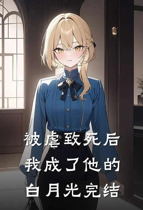被虐致死后，我成了他的白月光完结